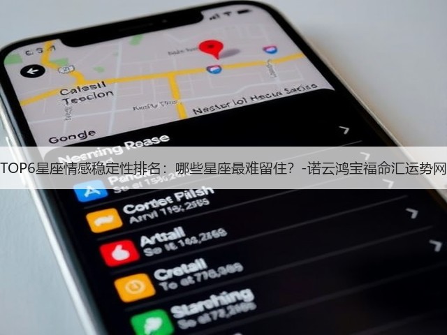 TOP6星座情感稳定性排名:哪些星座最难留住?-诺云鸿宝福命汇运势网(图1) TOP6星座情感稳定性排名:哪些星座最难留住?-诺云鸿宝福命汇运势网(图1)