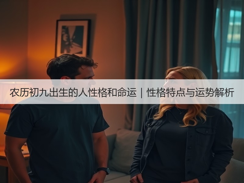 农历初九出生的人性格和命运｜性格特点与运势解析