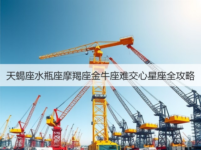 天蝎座水瓶座摩羯座金牛座难交心星座全攻略(图1)