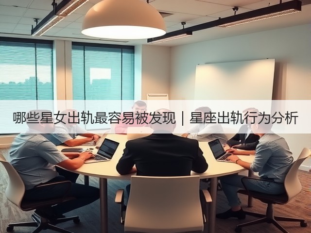 哪些星女出轨最容易被发现|星座出轨行为分析(图2) 哪些星女出轨最容易被发现|星座出轨行为分析(图2)