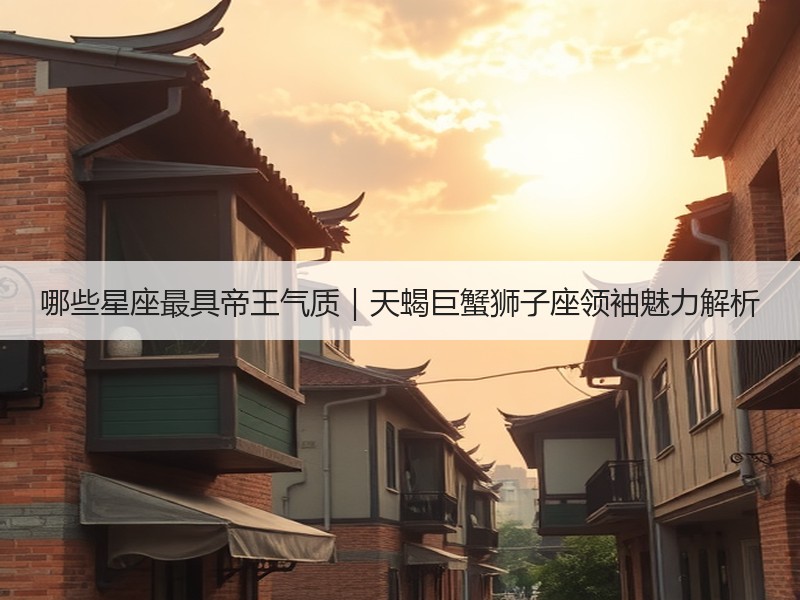 哪些星座最具帝王气质｜天蝎巨蟹狮子座领袖魅力解析