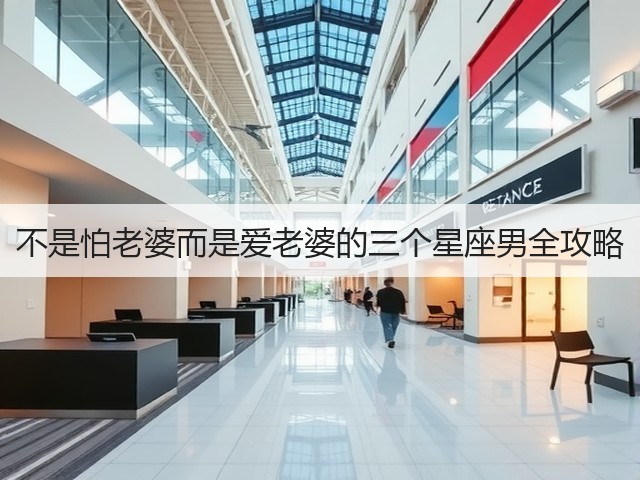 不是怕老婆而是爱老婆的三个星座男全攻略(图1)