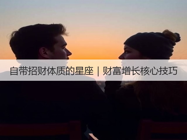 自带招财体质的星座|财富增长核心技巧(图3) 自带招财体质的星座|财富增长核心技巧(图3)