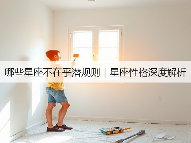 哪些星座不在乎潜规则|星座性格深度解析(图3) 哪些星座不在乎潜规则|星座性格深度解析(图3)