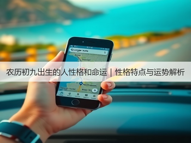农历初九出生的人性格和命运|性格特点与运势解析(图1) 农历初九出生的人性格和命运|性格特点与运势解析(图1)