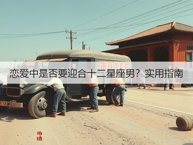 恋爱中是否要迎合十二星座男？实用指南(图2)