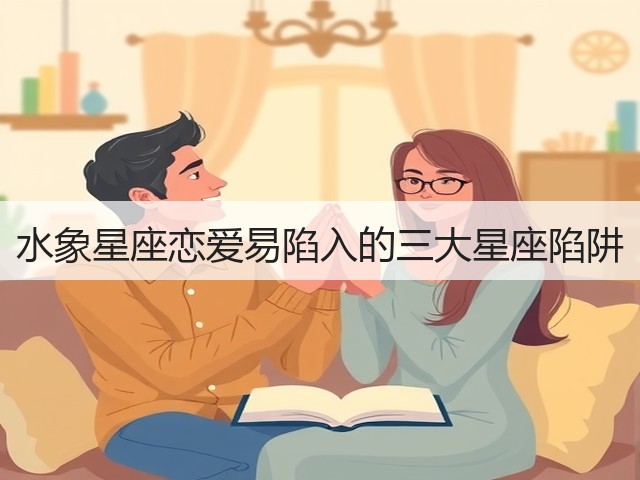 水象星座恋爱易陷入的三大星座陷阱(图1)
