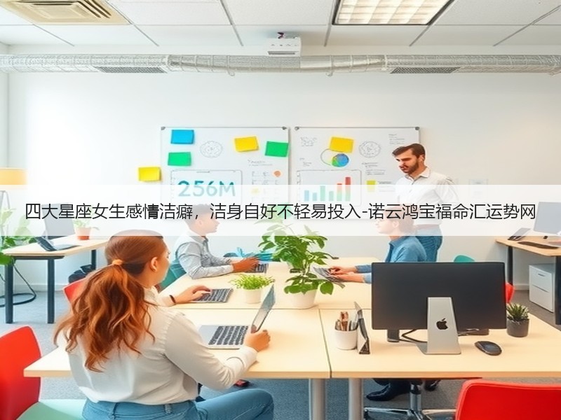 四大星座女生感情洁癖，洁身自好不轻易投入-诺云鸿宝福命汇运势网