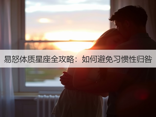 易怒体质星座全攻略:如何避免习惯性归咎(图1) 易怒体质星座全攻略:如何避免习惯性归咎(图1)
