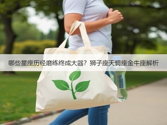 哪些星座历经磨练终成大器?狮子座天蝎座金牛座解析(图3) 哪些星座历经磨练终成大器?狮子座天蝎座金牛座解析(图3)